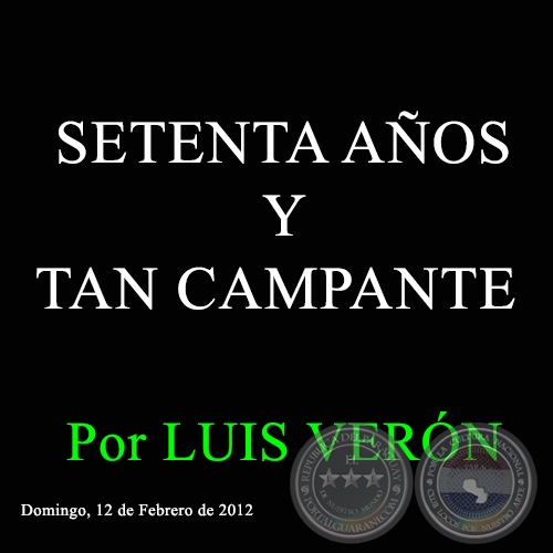 SETENTA AÑOS Y TAN CAMPANTE - Por LUIS VERÓN - Domingo, 12 de Febrero de 2012 